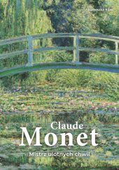 Claude Monet. Mistrz ulotnych chwil