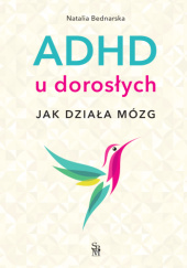 Okładka książki ADHD u dorosłych. Jak działa mózg Natalia Bednarska