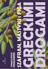 Okładka książki Szafran, mastyks i figa. Greckimi drogami Tomasz Kozłowski