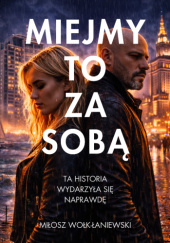 Okładka książki Miejmy to za sobą - ta historia wydarzyła się naprawdę Miłosz Wołk-Łaniewski