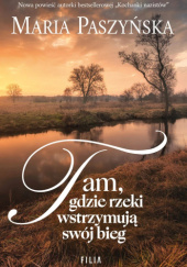 Okładka książki Tam, gdzie rzeki wstrzymują swój bieg Maria Paszyńska