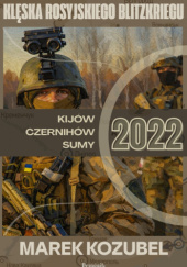 Kijów-Czernihów-Sumy 2022: Klęska rosyjskiego Blitzkriegu