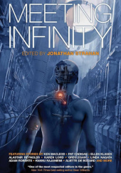 Okładka książki Meeting Infinity Madeline Ashby,&nbsp;John Barnes,&nbsp;Gregory Benford,&nbsp;James S.A. Corey,&nbsp;Yoon Ha Lee,&nbsp;Kameron Hurley,&nbsp;Simon Ings,&nbsp;Gwyneth Jones,&nbsp;Nancy Kress,&nbsp;Ian McDonald,&nbsp;Ramez Naam,&nbsp;An Owomoyela,&nbsp;Benjanun Sriduangkaew,&nbsp;Bruce Sterling,&nbsp;Sean Williams,&nbsp;Aliette de Bodard