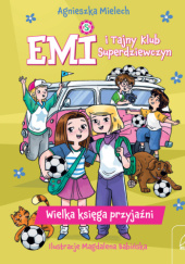 Okładka książki Wielka księga przyjaźni. Emi i Tajny Klub Superdziewczyn autorstwa Agnieszka Mielech