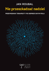 Okładka książki Nie przeszkadzać nadziei. Przewodnik terapeuty po depresyjnym polu Jan Roubal