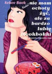 Okładka książki Nadal nie mam ochoty żyć, ale za bardzo lubię tteokbokki Baek Sehee