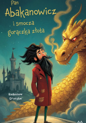 Okładka książki Pan Abakanowicz i smocza gorączka złota Radosław Gryczka