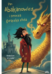 Okładka książki Pan Abakanowicz i smocza gorączka złota Radosław Gryczka