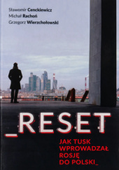 Okładka książki Reset - jak Tusk wprowadzał Rosję do Polski Sławomir Cenckiewicz,&nbsp;Michał Rachoń,&nbsp;Grzegorz Wierzchowski