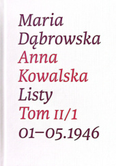 Okładka książki Listy. Tom II/1. 01-05.1946 Maria Dąbrowska,&nbsp;Anna Kowalska