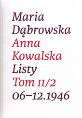Okładka książki Listy. Tom II/2. 06-12.1946 Maria Dąbrowska,&nbsp;Anna Kowalska