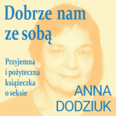 Okładka książki Dobrze nam ze sobą. Przyjemna i pożyteczna książeczka o seksie Anna Dodziuk
