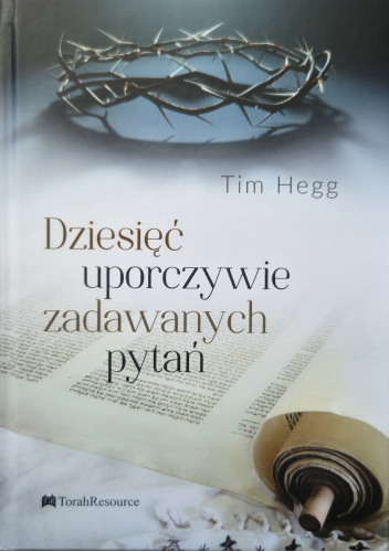 Tim Hegg Dziesięć uporczywie zadawanych pytań - Tim Hegg | Książka w ...