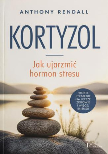 Anthony Rendall Kortyzol. Jak ujarzmić hormon stresu - Anthony Rendall | Książka w ...