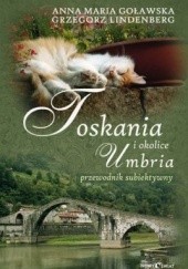 Okładka książki Toskania, Umbria i okolice. Przewodnik subiektywny Anna Maria Goławska, Grzegorz Lindenberg