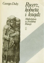 Okładka książki Rycerz, kobieta i ksiądz. Małżeństwo w feudalnej Francji Georges Duby