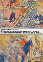 Życie codzienne we Francji i Anglii w czasach rycerzy Okrągłego Stołu (XII-XIII wiek)