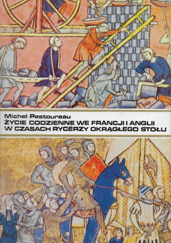 Życie codzienne we Francji i Anglii w czasach rycerzy Okrągłego Stołu (XII-XIII wiek)