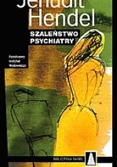 Okładka książki Szaleństwo psychiatry Jehudit Hendel