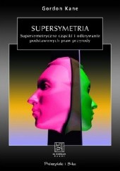 Okładka książki Supersymetria. Supersymetryczne cząstki i odkrywanie podstawowych praw przyrody Gordon Kane