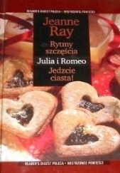 Okładka książki Rytmy Szczęścia ; Julia i Romeo ;  Jedzcie ciasta! Jeanne Ray