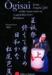 Okładka książki Ōgisai. Wielkie święto teatru nō w japońskiej wiosce Kurokawa Iwona Umięcka-Zelek