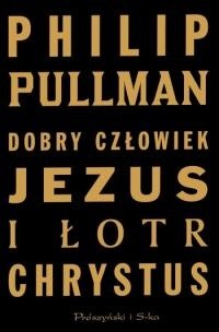 Philip Pullman Dobry człowiek Jezus i łotr Chrystus