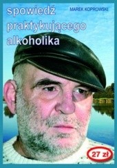 Okładka książki Spowiedź praktykującego alkoholika Marek Koprowski