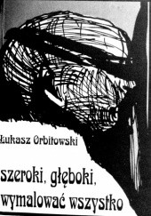 Okładka książki Szeroki, głęboki, wymalować wszystko Łukasz Orbitowski