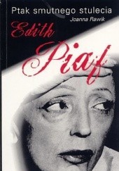 Okładka książki Ptak smutnego stulecia. Edith Piaf Joanna Rawik