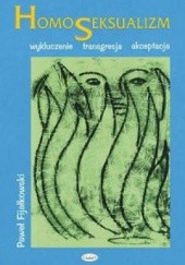 Okładka książki Homoseksualizm : wykluczenie, transgresja, akceptacja Paweł Fijałkowski