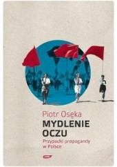 Okładka książki Mydlenie oczu. Przypadki propagandy w Polsce Piotr Osęka