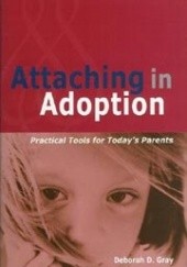 Okładka książki Attaching in Adoption: Practical Tools for Today's Parents Deborah Gray