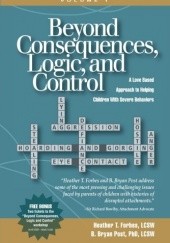 Okładka książki Beyond Consequences, Logic, and Control: A Love-Based Approach to Helping Children With Severe Behaviors Heather T. Forbes, B. Bryan Post