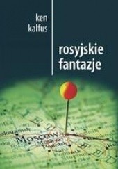 Okładka książki Rosyjskie fantazje Ken Kalfus