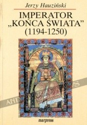 Okładka książki Imperator „końca świata”. Fryderyk II Hohenstauf (1194-1250) Jerzy Hauziński