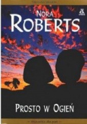 Okładka książki Prosto w ogień Nora Roberts