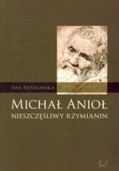 Okładka książki Michał Anioł: Nieszczęśliwy Rzymianin Ewa Bieńkowska