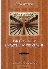 Okładka książki Jak dostałem Brazylię w prezencie Henryk Siewierski