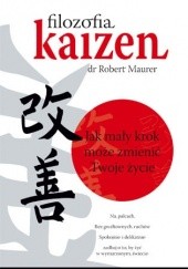 Okładka książki Filozofia Kaizen. Jak mały krok może zmienić Twoje życie Robert Maurer