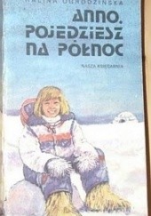 Okładka książki Anno, pojedziesz na Północ Halina Ogrodzińska