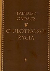 Okładka książki O ulotności życia Tadeusz Gadacz