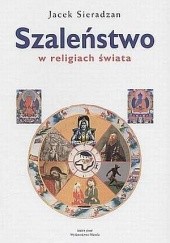 Okładka książki Szaleństwo w religiach świata Jacek Sieradzan