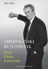 Okładka książki Amerykański buntownik. Życie Clinta Eastwooda Marc Eliot