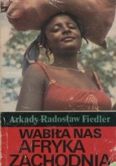 Okładka książki Wabiła nas Afryka Zachodnia Arkady Radosław Fiedler