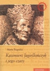 Okładka książki Kazimierz Jagiellończyk i jego czasy Maria Bogucka
