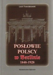 Okładka książki Posłowie polscy w Berlinie 1848-1928 Lech Trzeciakowski