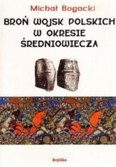 Okładka książki Broń wojsk polskich w okresie średniowiecza Michał Bogacki