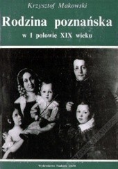Okładka książki Rodzina poznańska w I połowie XIX wieku Krzysztof A. Makowski