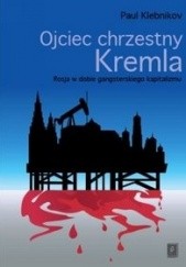 Okładka książki Ojciec chrzestny Kremla. Rosja w dobie gangsterskiego kapitalizmu Paul Klebnikov